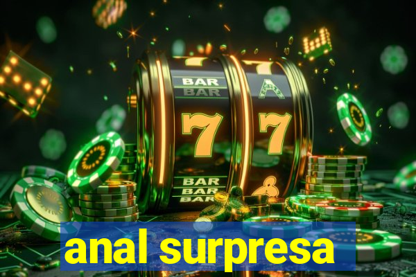 anal surpresa